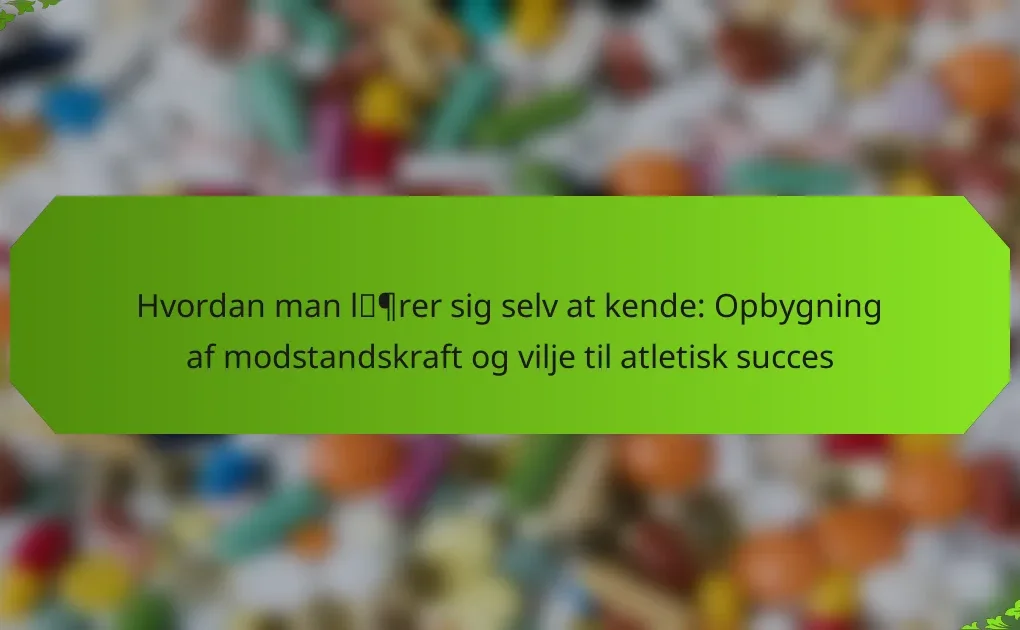 Hvordan man lærer sig selv at kende: Opbygning af modstandskraft og vilje til atletisk succes
