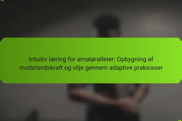 Intuitiv læring for amatøratleter: Opbygning af modstandskraft og vilje gennem adaptive praksisser