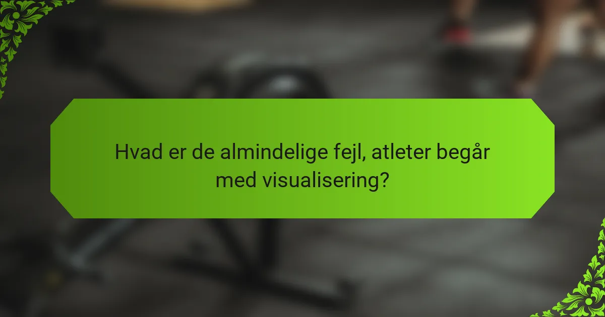 Hvad er de almindelige fejl, atleter begår med visualisering?