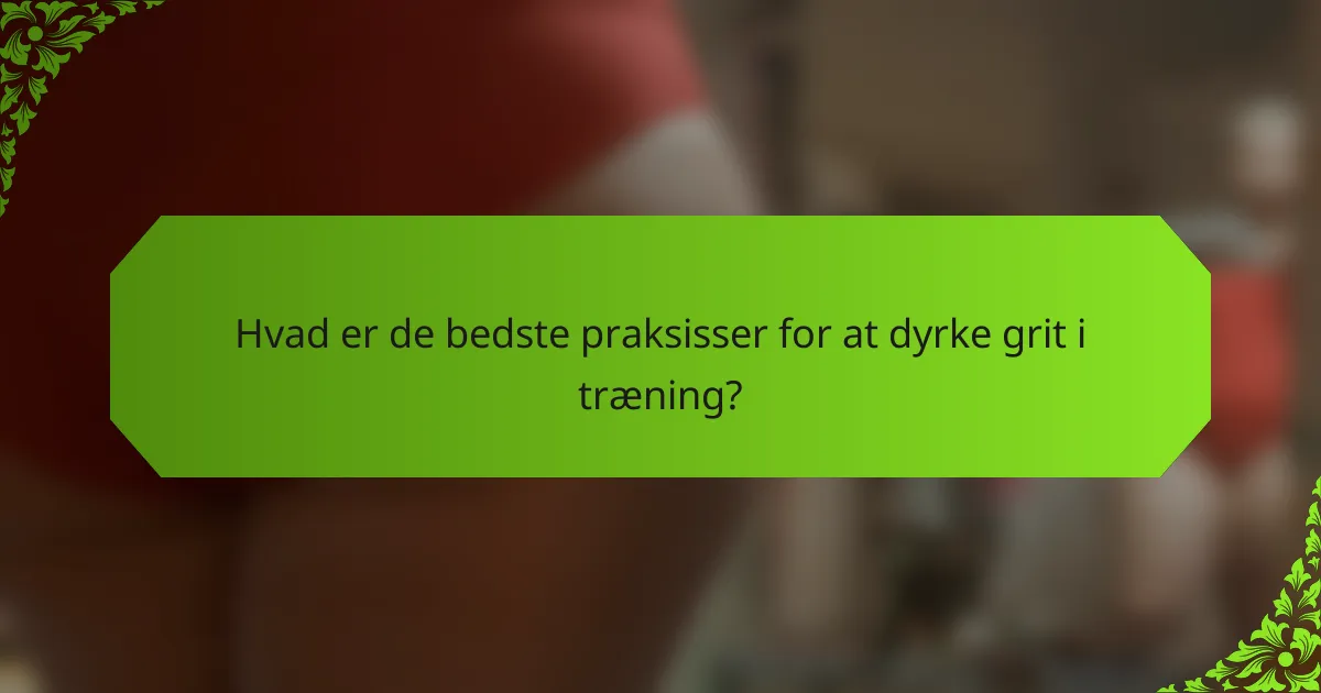 Hvad er de bedste praksisser for at dyrke grit i træning?