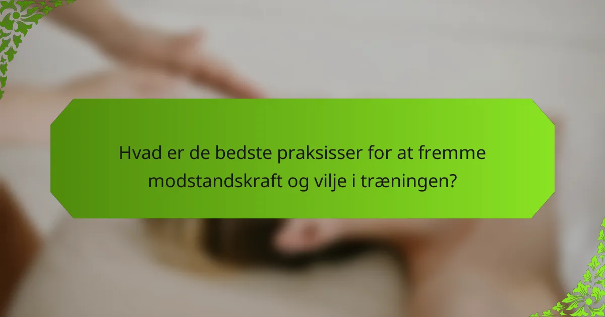 Hvad er de bedste praksisser for at fremme modstandskraft og vilje i træningen?
