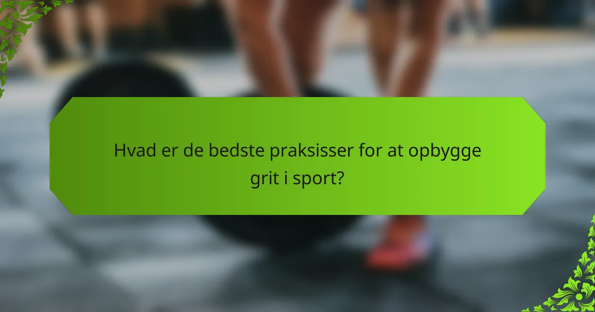 Hvad er de bedste praksisser for at opbygge grit i sport?