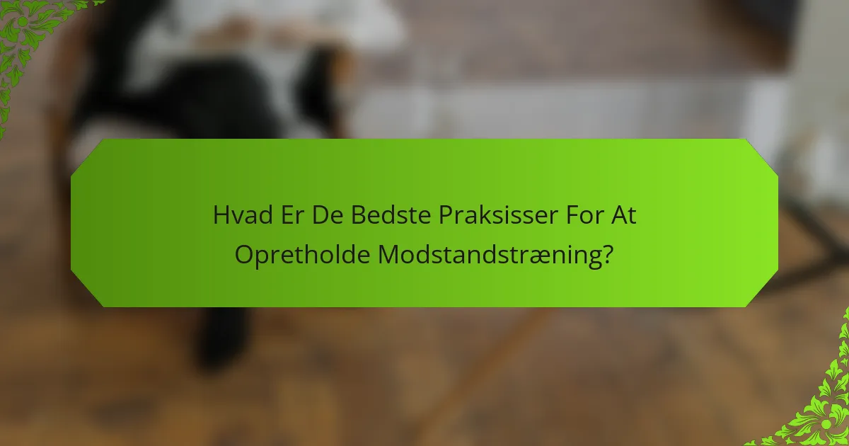 Hvad Er De Bedste Praksisser For At Opretholde Modstandstræning?
