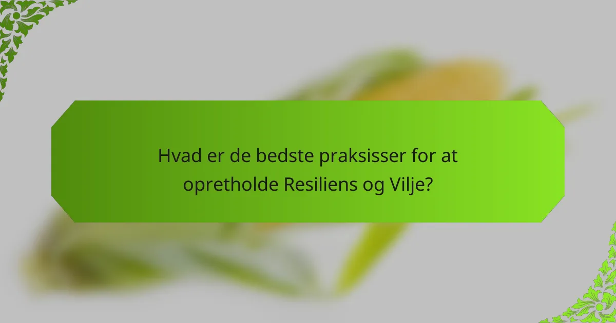 Hvad er de bedste praksisser for at opretholde Resiliens og Vilje?