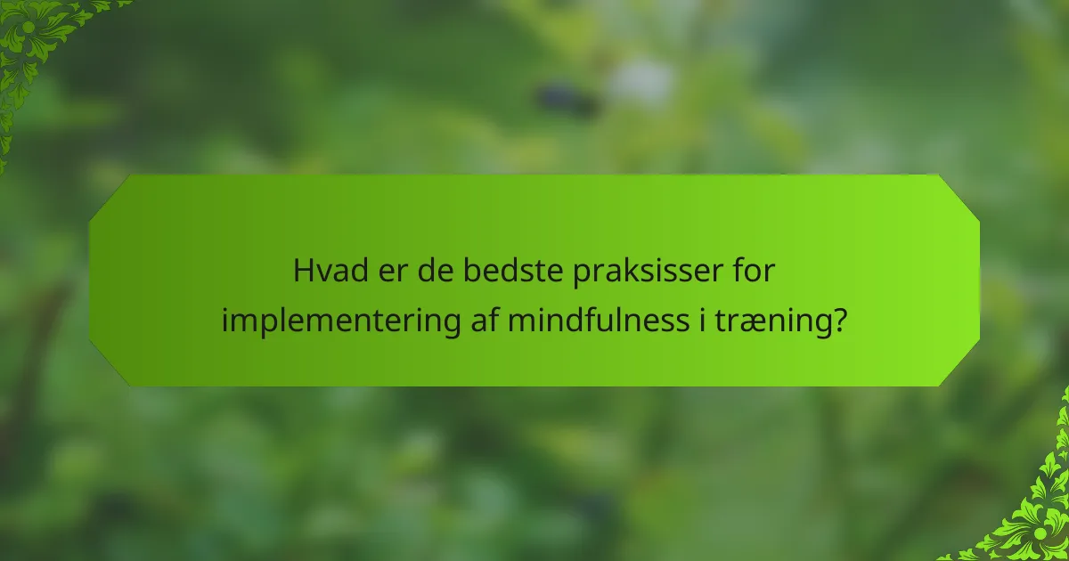 Hvad er de bedste praksisser for implementering af mindfulness i træning?