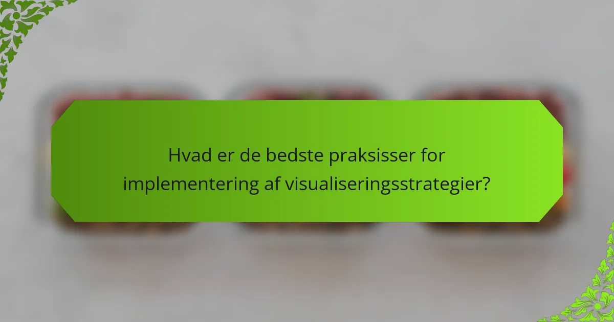 Hvad er de bedste praksisser for implementering af visualiseringsstrategier?