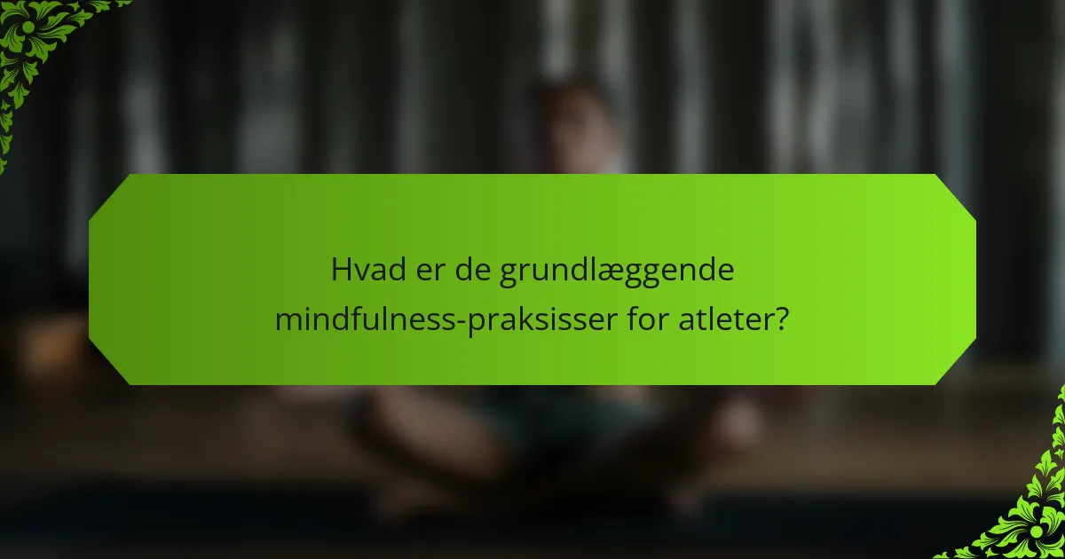 Hvad er de grundlæggende mindfulness-praksisser for atleter?
