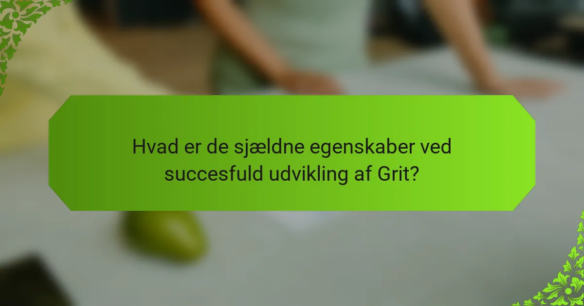 Hvad er de sjældne egenskaber ved succesfuld udvikling af Grit?
