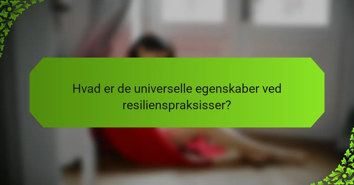 Hvad er de universelle egenskaber ved resilienspraksisser?