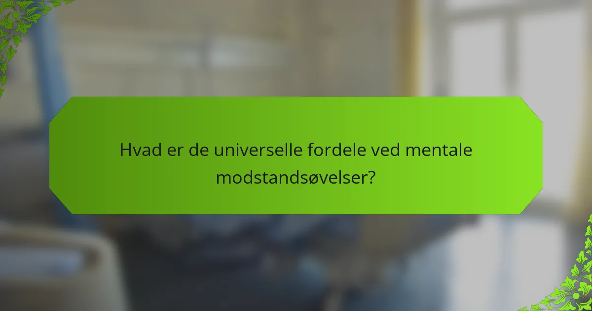 Hvad er de universelle fordele ved mentale modstandsøvelser?