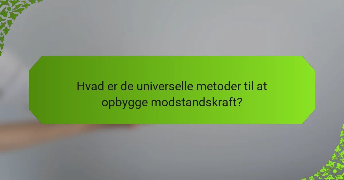 Hvad er de universelle metoder til at opbygge modstandskraft?