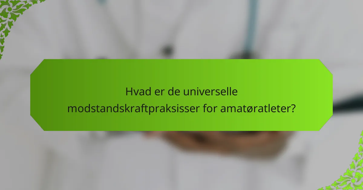 Hvad er de universelle modstandskraftpraksisser for amatøratleter?