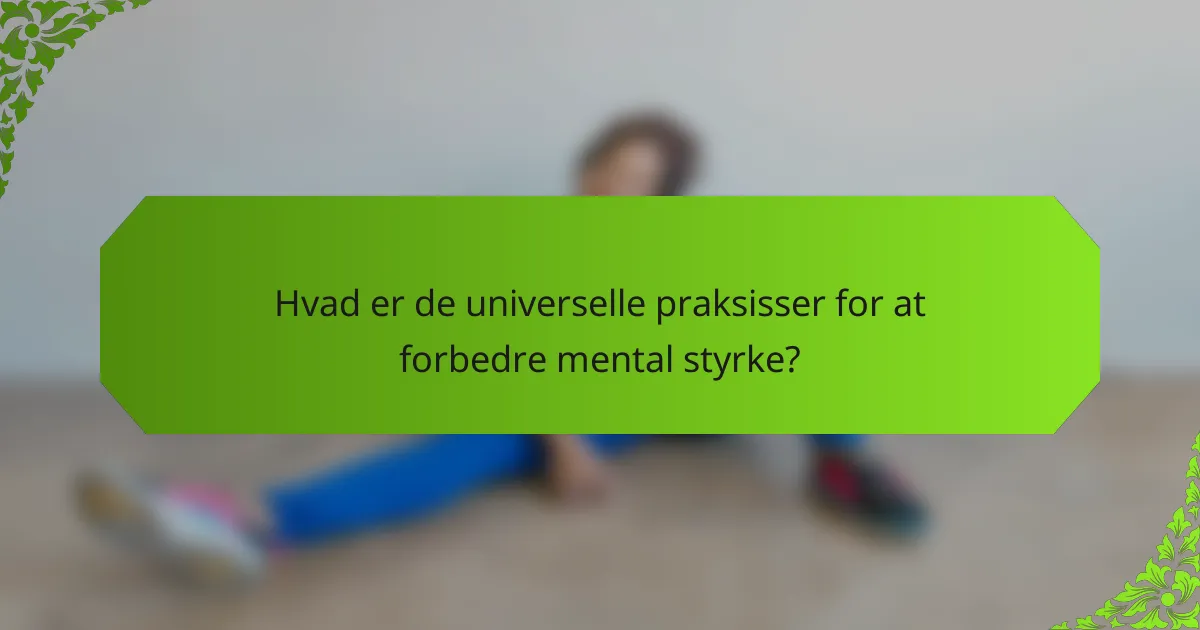 Hvad er de universelle praksisser for at forbedre mental styrke?