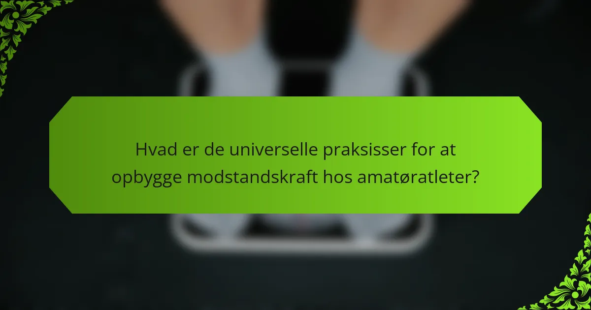 Hvad er de universelle praksisser for at opbygge modstandskraft hos amatøratleter?