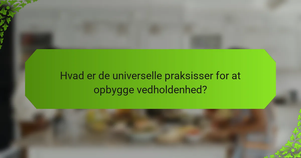 Hvad er de universelle praksisser for at opbygge vedholdenhed?