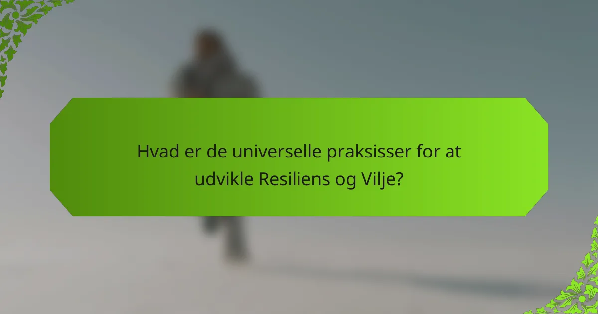 Hvad er de universelle praksisser for at udvikle Resiliens og Vilje?