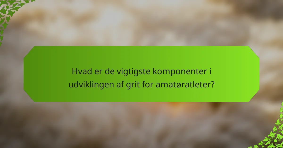 Hvad er de vigtigste komponenter i udviklingen af grit for amatøratleter?