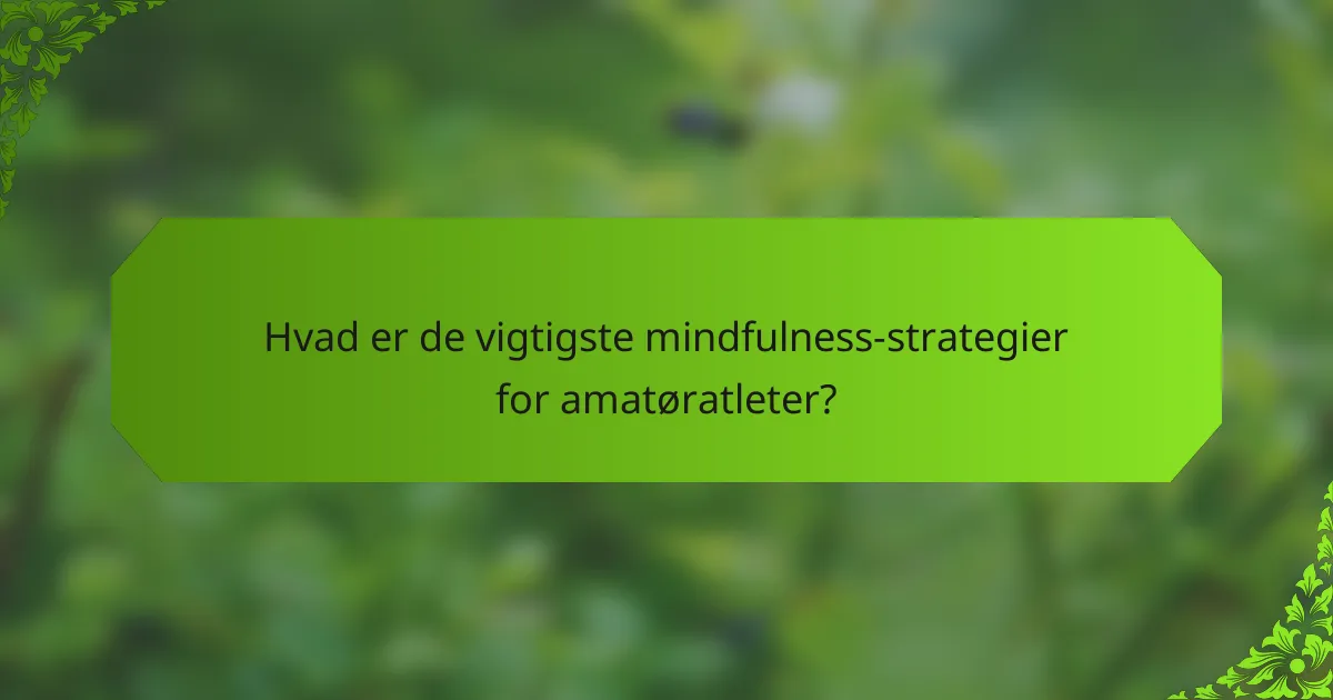 Hvad er de vigtigste mindfulness-strategier for amatøratleter?