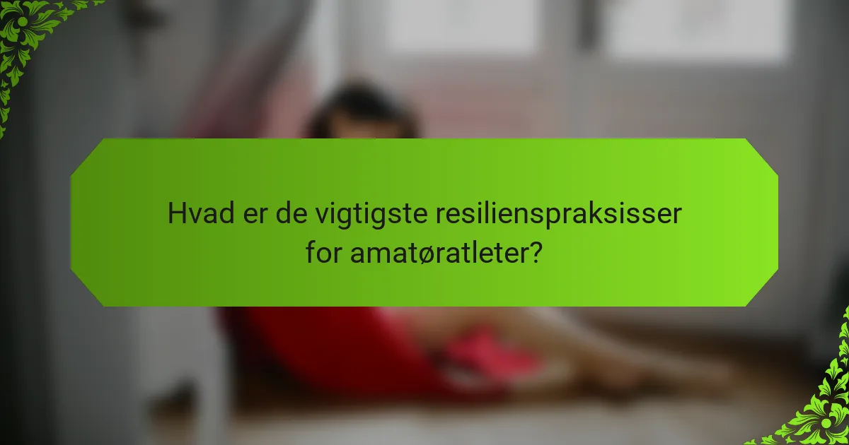 Hvad er de vigtigste resilienspraksisser for amatøratleter?