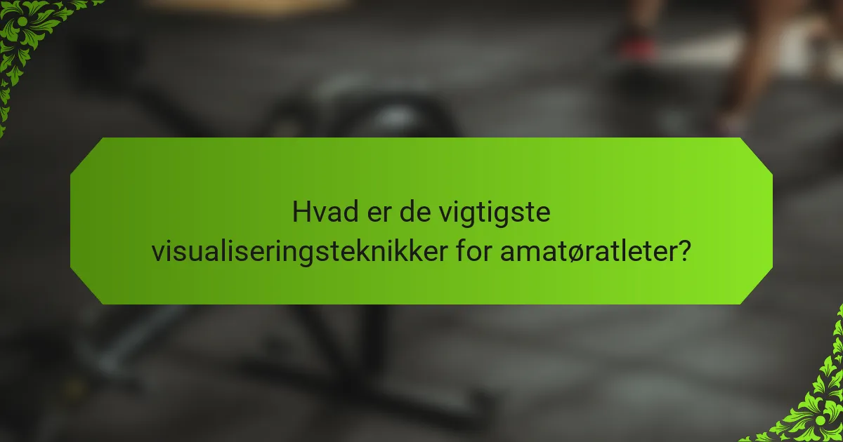 Hvad er de vigtigste visualiseringsteknikker for amatøratleter?