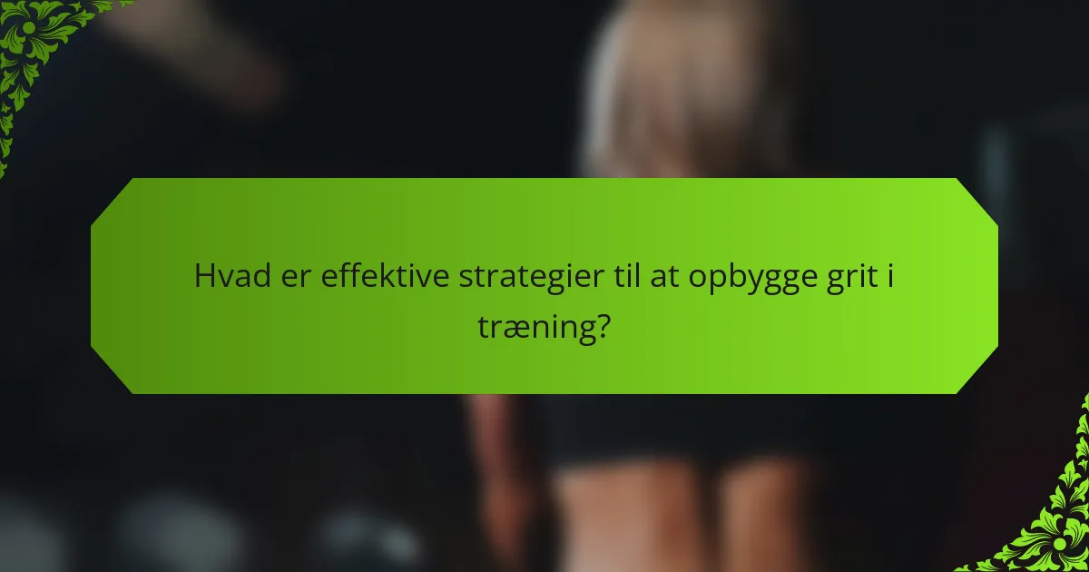 Hvad er effektive strategier til at opbygge grit i træning?