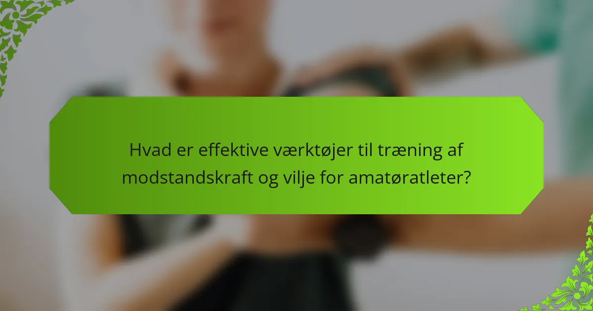 Hvad er effektive værktøjer til træning af modstandskraft og vilje for amatøratleter?
