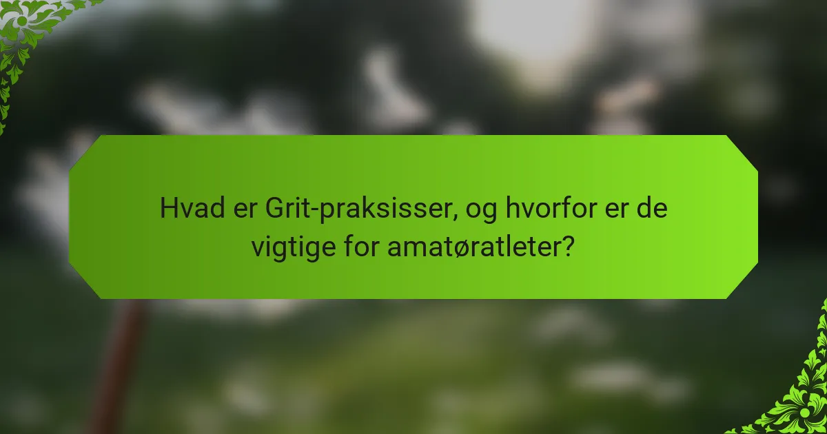 Hvad er Grit-praksisser, og hvorfor er de vigtige for amatøratleter?