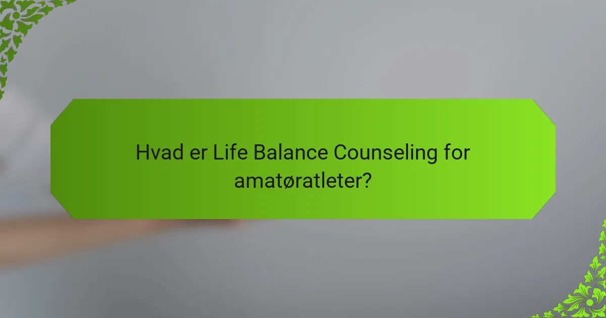 Hvad er Life Balance Counseling for amatøratleter?