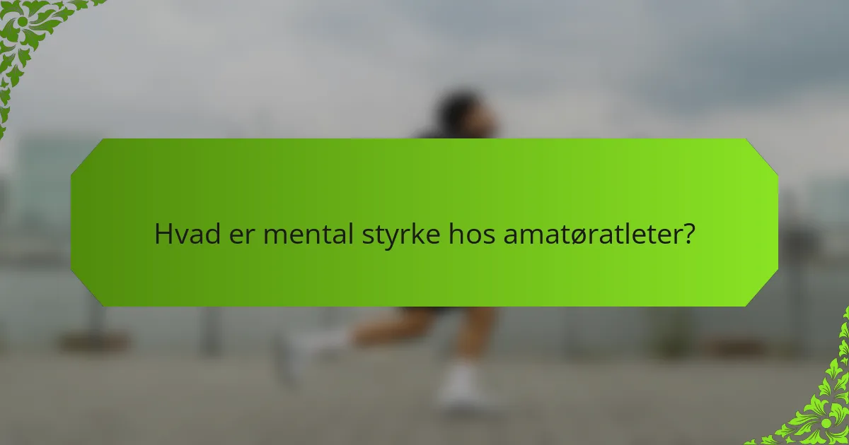 Hvad er mental styrke hos amatøratleter?