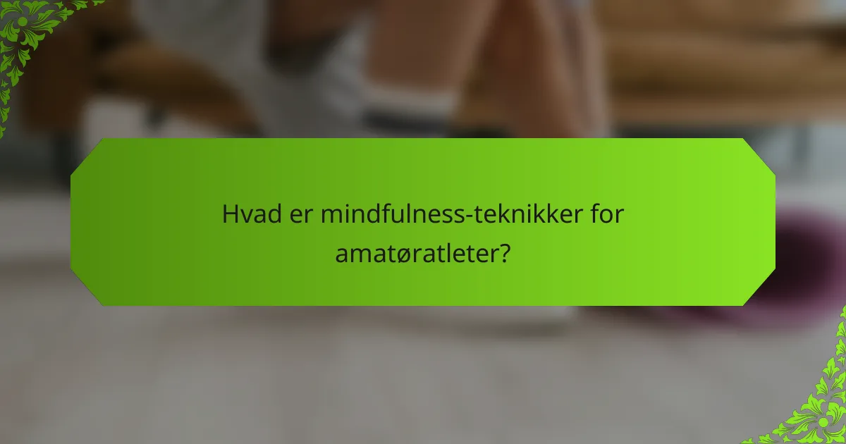Hvad er mindfulness-teknikker for amatøratleter?
