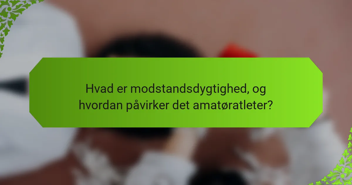 Hvad er modstandsdygtighed, og hvordan påvirker det amatøratleter?