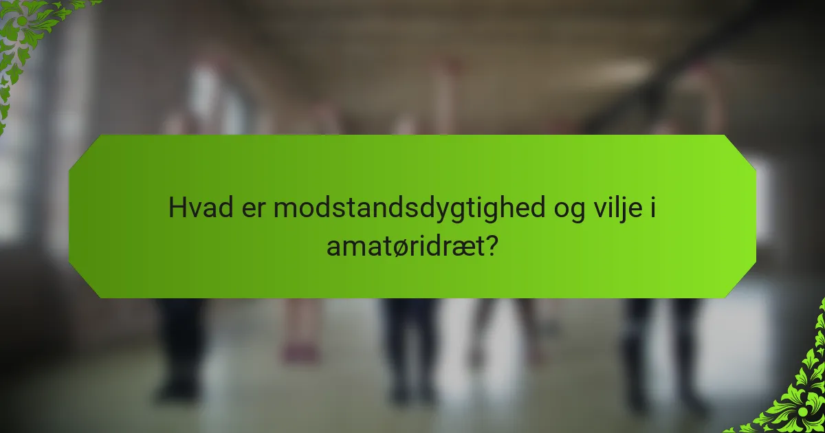 Hvad er modstandsdygtighed og vilje i amatøridræt?