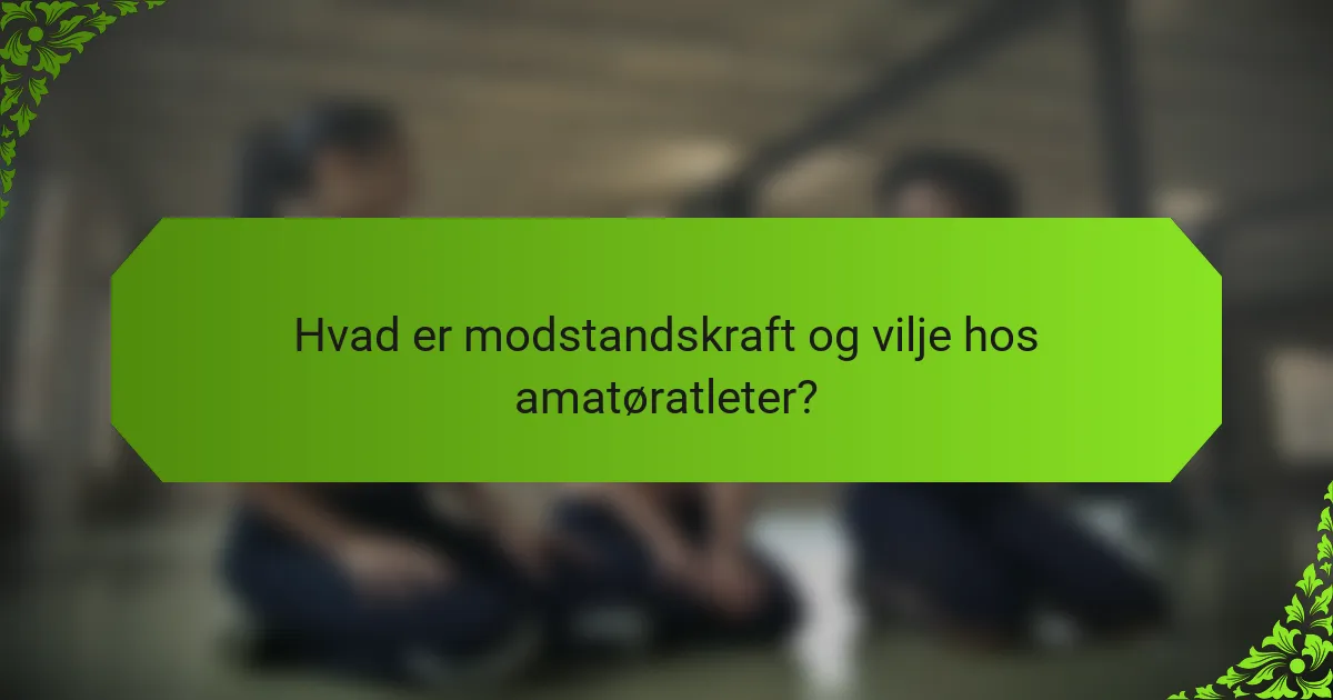 Hvad er modstandskraft og vilje hos amatøratleter?