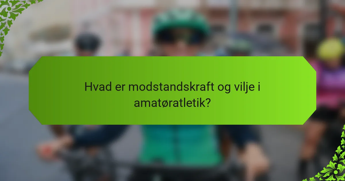 Hvad er modstandskraft og vilje i amatøratletik?
