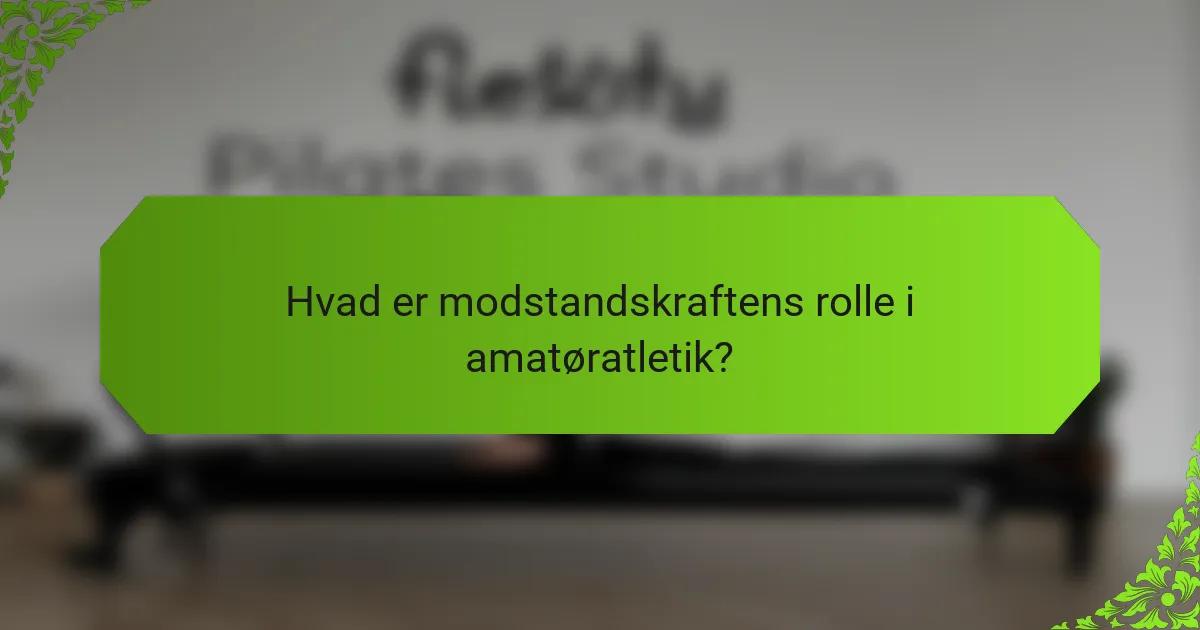 Hvad er modstandskraftens rolle i amatøratletik?