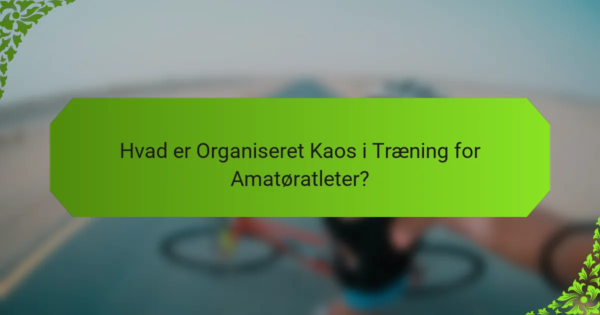 Hvad er Organiseret Kaos i Træning for Amatøratleter?