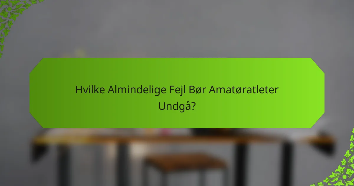 Hvilke Almindelige Fejl Bør Amatøratleter Undgå?