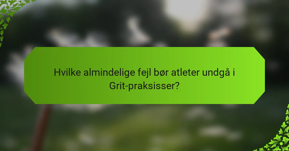Hvilke almindelige fejl bør atleter undgå i Grit-praksisser?