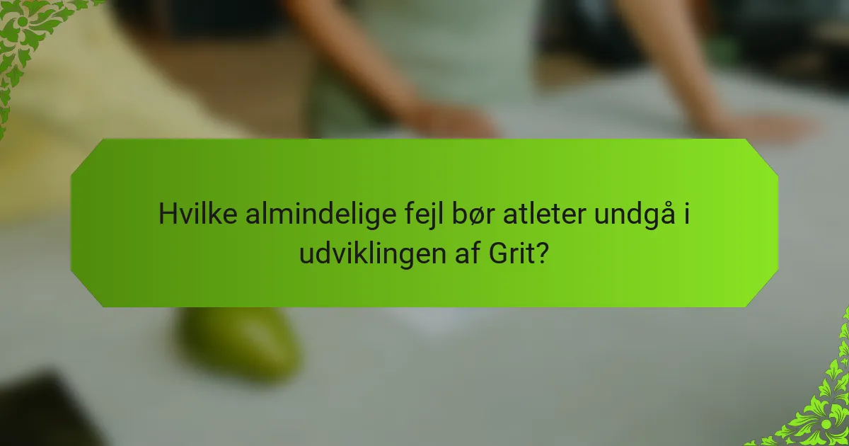 Hvilke almindelige fejl bør atleter undgå i udviklingen af grit?