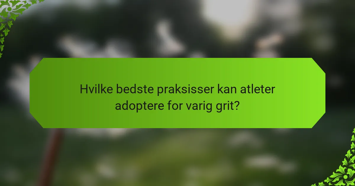 Hvilke bedste praksisser kan atleter adoptere for varig grit?