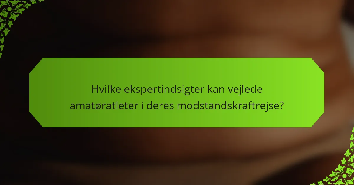 Hvilke ekspertindsigter kan vejlede amatøratleter i deres modstandskraftrejse?