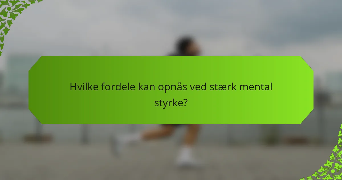 Hvilke fordele kan opnås ved stærk mental styrke?