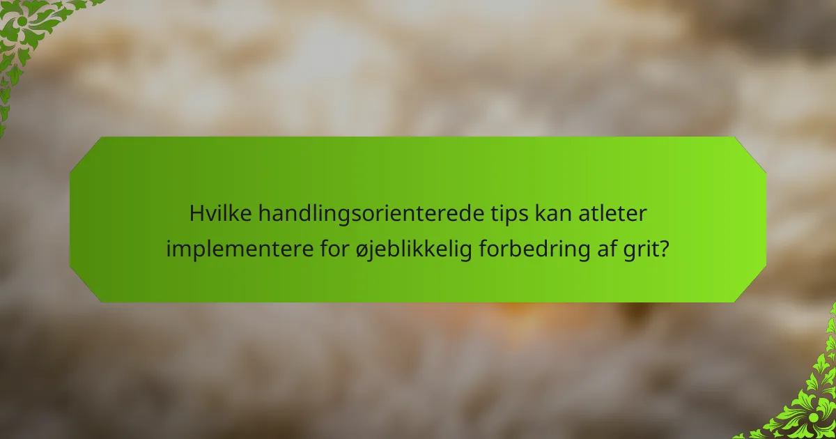 Hvilke handlingsorienterede tips kan atleter implementere for øjeblikkelig forbedring af grit?
