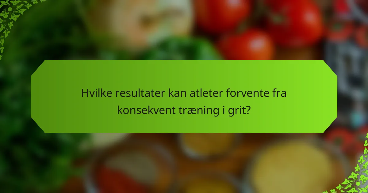 Hvilke resultater kan atleter forvente fra konsekvent træning i grit?