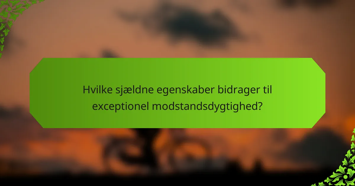Hvilke sjældne egenskaber bidrager til exceptionel modstandsdygtighed?