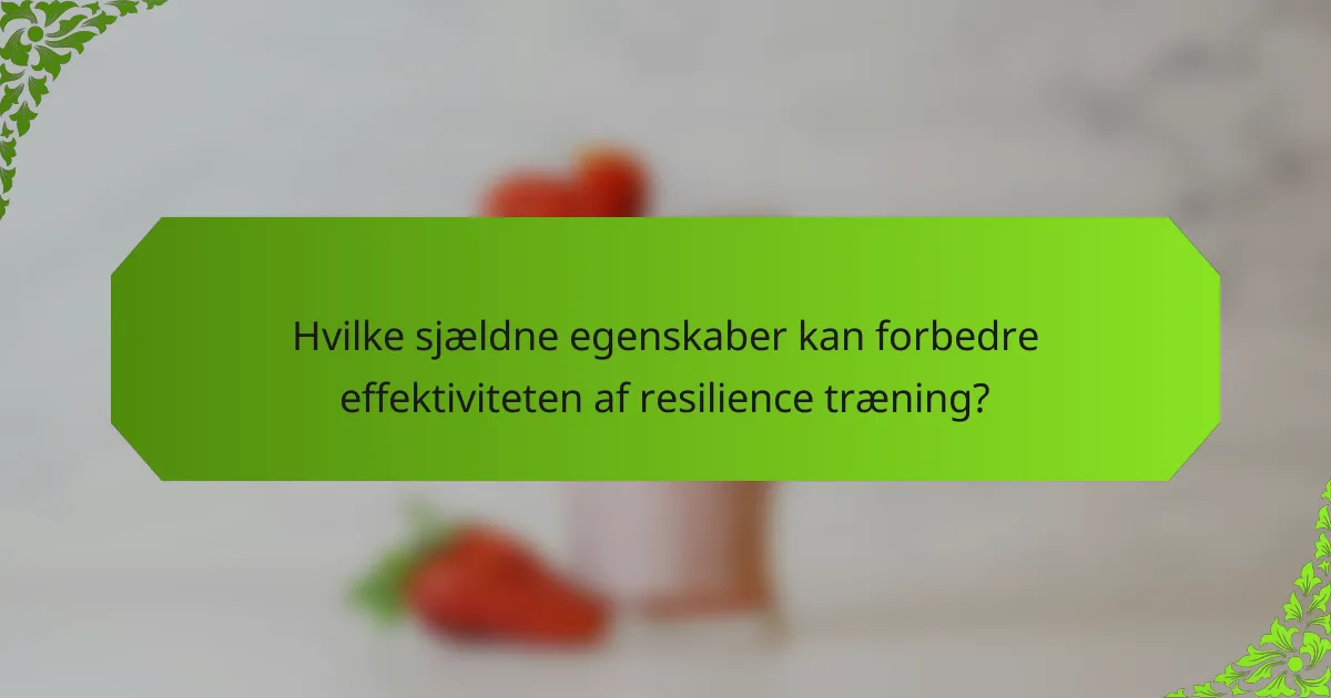 Hvilke sjældne egenskaber kan forbedre effektiviteten af resilience træning?