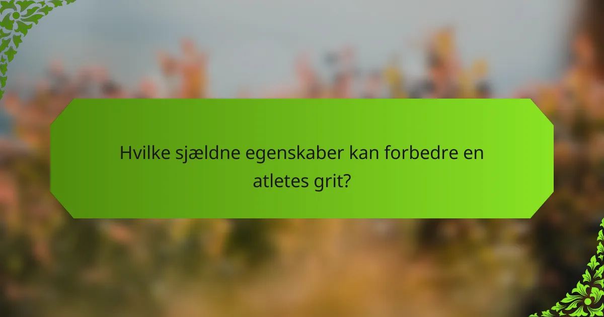Hvilke sjældne egenskaber kan forbedre en atletes grit?