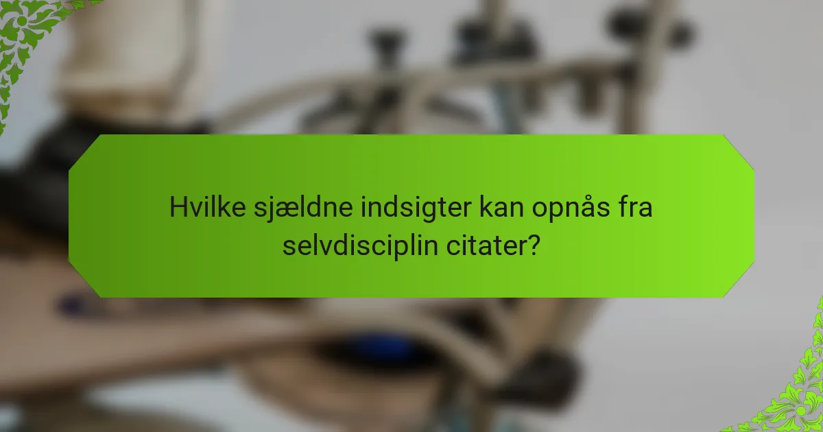 Hvilke sjældne indsigter kan opnås fra selvdisciplin citater?