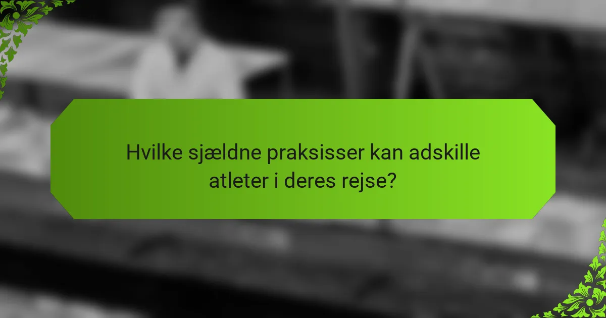 Hvilke sjældne praksisser kan adskille atleter i deres rejse?