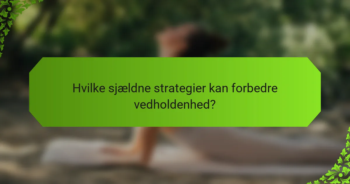 Hvilke sjældne strategier kan forbedre vedholdenhed?